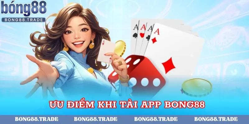 Ưu điểm khi anh em thực hiện tải app Bong88